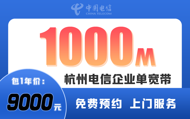 2026年杭州电信企业宽带资费，杭州电信企业1000M包1年9000元
