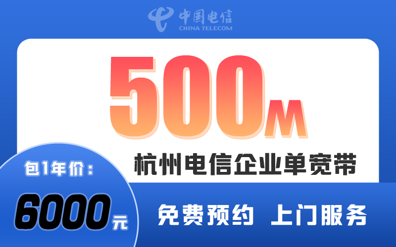 2026年杭州电信企业宽带资费，杭州电信企业500M包1年6000元